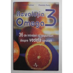 REVOLUTIA OMEGA 3 - 36 DE INTREBARI SI RASPUNSURI DESPRE VEDETA SANATATII de ANNE DUFOUR si DANIELE FESTY , 2006