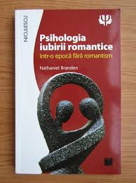 PSIHOLOGIA IUBIRII ROMANTICE INTR-O EPOCA FARA ROMANTISM - NATHANIEL BRANDEN foto