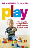 Play: Fun Ways to Help Your Child Develop in the First Five Years | Dr. Amanda Gummer, Vermilion