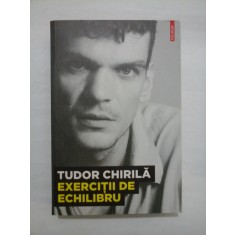 EXERCITII DE ECHILIBRU - TUDOR CHIRILA