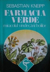 Sebastian Kneipp - Farmacia verde. Miracolul vindecarii bolilor (medicina alternativa homeopatie sanatate terapie plante tratamente naturiste farmacie