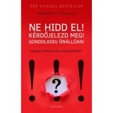 Ne hidd el! K&eacute;rdőjelezd meg! Gondolkozz &ouml;n&aacute;ll&oacute;an! - Hogyan l&aacute;tsz &aacute;t a manipul&aacute;ci&oacute;n? - Albrecht M&uuml;ller