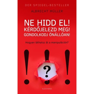 Ne hidd el! K&amp;eacute;rdőjelezd meg! Gondolkozz &amp;ouml;n&amp;aacute;ll&amp;oacute;an! - Hogyan l&amp;aacute;tsz &amp;aacute;t a manipul&amp;aacute;ci&amp;oacute;n? - Albrecht M&amp;uuml;ller foto