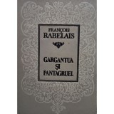 Francois Rabelais - Gargantua si Pantagruel (Editia: 1993)