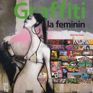 Nicholas Ganz - Graffiti la feminin. Graffiti și artă stradală ... foto