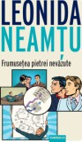 Frumusetea pietrei nevazute/Leonida neamtu