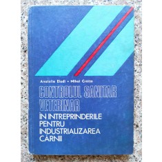 Controlul Sanitar Veterinar In Intreprinderile Pentru Industr - A. Eladi M. Craita , B841