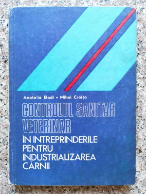Controlul Sanitar Veterinar In Intreprinderile Pentru Industr - A. Eladi M. Craita , B841 foto