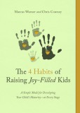 The Four Habits of Raising Joy-Filled Kids: A Simple Model for Developing Your Child&#039;s Maturity- At Every Stage