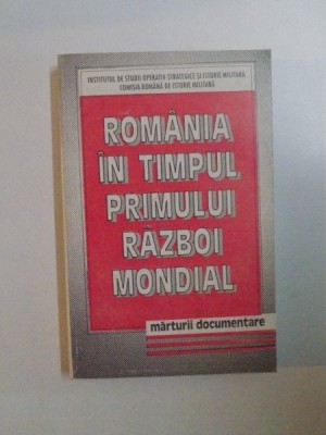 ROMANIA IN TIMPUL PRIMULUI RAZBOI MONDIAL , MARTURII DOCUMENTARE VOL. 1 , 1996 foto