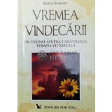 Vremea vindecarii. Un triumf asupra cancerului, terapia viitorului - 2005 - Beata Bishop ($W85)