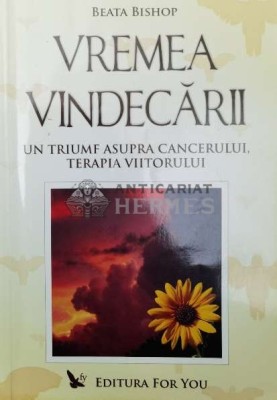 Vremea vindecarii. Un triumf asupra cancerului, terapia viitorului - 2005 - Beata Bishop ($W85) foto