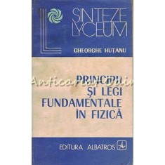 Principii Si Legi Fundamentale In Fizica - Gheorghe Hutanu