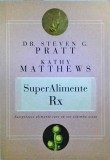 Steven G. Pratt - SuperAlimente RX. 14 alimente care va vor schimba viata