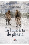 In lumea ta de gheata - Adrian Balog