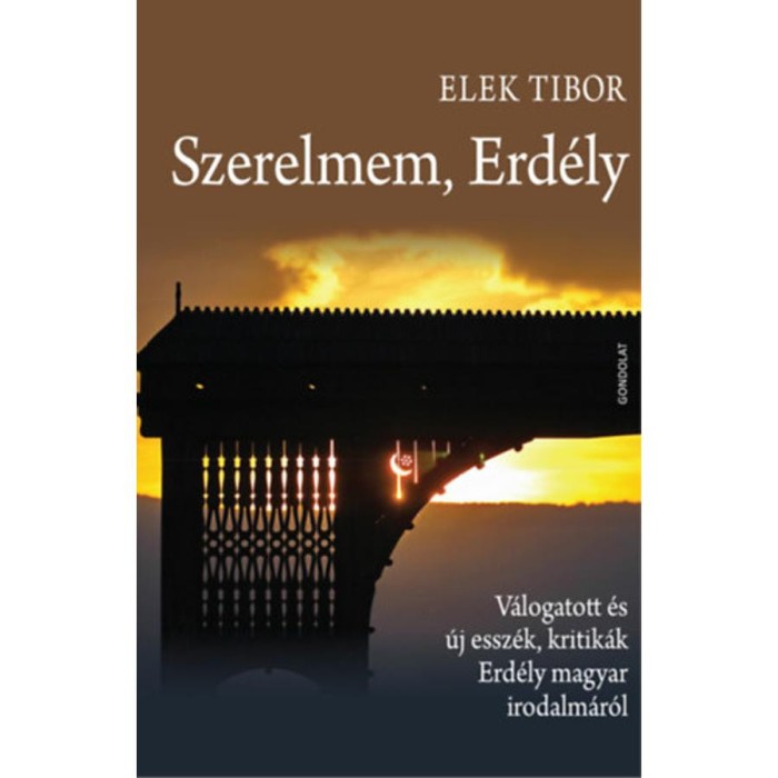 Szerelmem, Erd&eacute;ly - V&aacute;logatott &eacute;s &uacute;j essz&eacute;k, kritik&aacute;k Erd&eacute;ly magyar irodalm&aacute;r&oacute;l - Elek Tibor