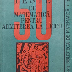 50 TESTE DE MATEMATICA PENTRU ADMITEREA LA LICEU-VIRGILIU SCHNEIDER, DELIA SCHNEIDER