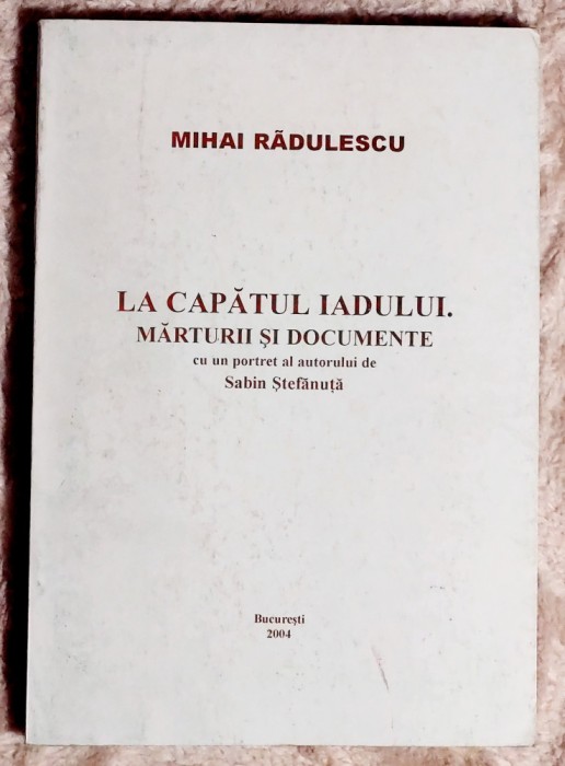 La capatul Iadului Marturii si documente - Mihai Radulescu