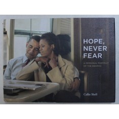 HOPE , NEVER FEAR , A PERSONAL PORTRAIT OF THE OMBAMA &#039;S by CALLIE SHELL , 2019