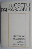 Un veac de framantari sociale (1821-1907) &ndash; Lucretiu Patrascanu - Carte Istorie