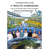 A t&ouml;k&eacute;letes vil&aacute;grendszer - Avagy a j&ouml;vő optim&aacute;lis vil&aacute;ga &eacute;s ide&aacute;lis t&aacute;rsadalma: Az &uacute;t a felemelked&eacute;shez - Varga Aaron Christopher