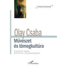 Műv&eacute;szet &eacute;s t&ouml;megkult&uacute;ra - Frankfurti Iskola, Arendt &eacute;s a k&ouml;vetkezm&eacute;nyek - Olay Csaba