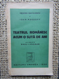 TEATRUL ROMANESC ACUM O SUTA DE ANI de GEORGE BAICULESCU , IOAN MASSOFF 1935