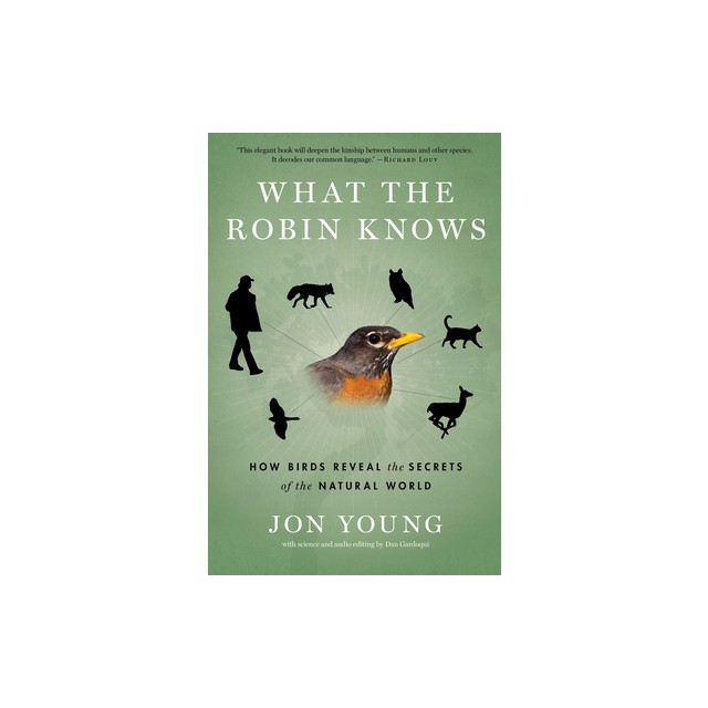 What the Robin Knows: How Birds Reveal the Secrets of the Natural World