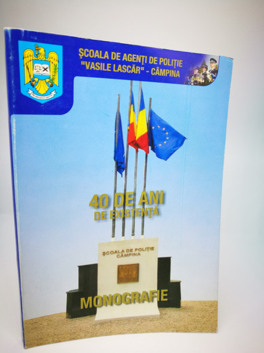 Scoala de agenti de politie Vasile Lascar / Campina &ndash; Monografie 40 ani