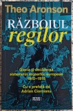 Razboiul regilor: gloria si decaderea sistemului monarhic european 1910-1918 - Theo Aronson