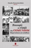 Povesti de viata din comunism. Represiune si cotidian - Claudia-Florentina Dobre
