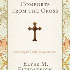 Comforts from the Cross: Celebrating the Gospel One Day at a Time