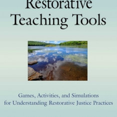 The Little Book of Restorative Teaching Tools: Games, Activities, and Simulations for Understanding Restorative Justice Practices