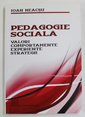 PEDAGOGIE SOCIALA , VALORI COMPORTAMENTALE , EXEPRIENTE , STRATEGII de IOAN NEACSU , 2010 foto