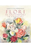 Flori in anotimpuri. Trandafiri - Aurelia Stoie Marginean