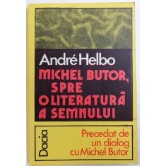 MICHEL BUTOR - SPRE O LITERATURA A SEMNULUI de ANDRE HELBO , 1978