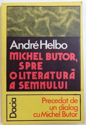 MICHEL BUTOR - SPRE O LITERATURA A SEMNULUI de ANDRE HELBO , 1978 foto