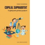 Copilul supradotat. Un ghid pentru parinti si profesori - Diana Ciuhureanu
