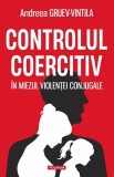 Cumpara ieftin Controlul Coercitiv. In Miezul Violentei Conjugale, Andreea Gruev-Vintila - Editura Polirom