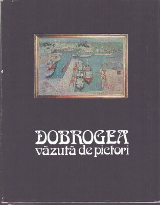 C8242N Dobrogea văzută de pictori de Marin Mihalache, 1983 foto