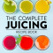 The Complete Juicing Recipe Book: 360 Easy Recipes for a Healthier Life