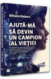 Ajuta-ma sa devin un campion (al vietii)! - Mihaela Balauru