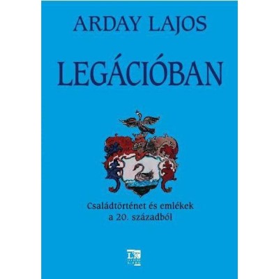 Leg&amp;aacute;ci&amp;oacute;ban - Csal&amp;aacute;dt&amp;ouml;rt&amp;eacute;net &amp;eacute;s eml&amp;eacute;kek a 20. sz&amp;aacute;zadb&amp;oacute;l - Arday Lajos foto