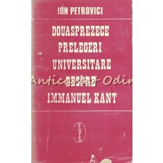 Douasprezece Prelegeri Universitare Despre Immanuel Kant - Ion Petrovici