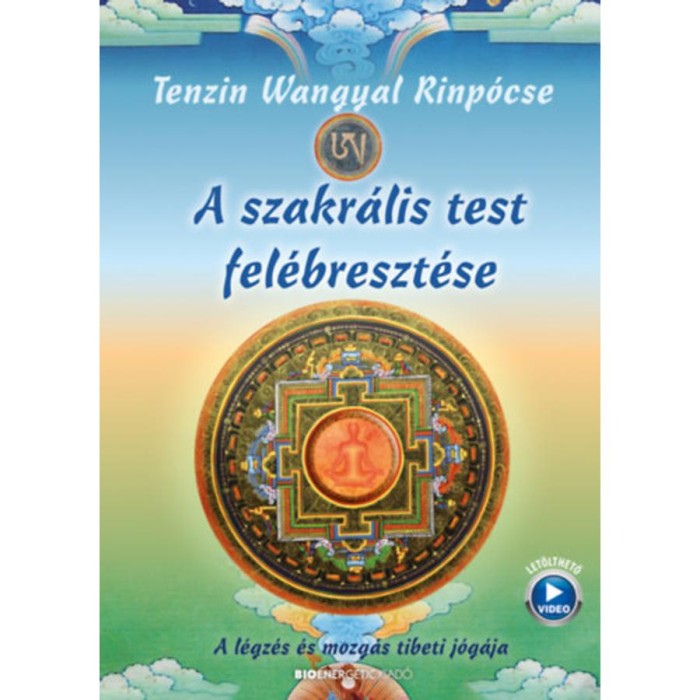 A szakr&aacute;lis test fel&eacute;breszt&eacute;se - A l&eacute;gz&eacute;s &eacute;s mozg&aacute;s tibeti j&oacute;g&aacute;ja - Tenzin Wangyal Rinp&oacute;cse