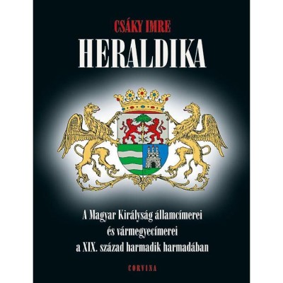 Heraldika - A Magyar Kir&amp;aacute;lys&amp;aacute;g &amp;aacute;llamc&amp;iacute;merei &amp;eacute;s v&amp;aacute;rmegyec&amp;iacute;merei a XIX. sz&amp;aacute;zad harmadik harmad&amp;aacute;ban - Cs&amp;aacute;ky Imre foto