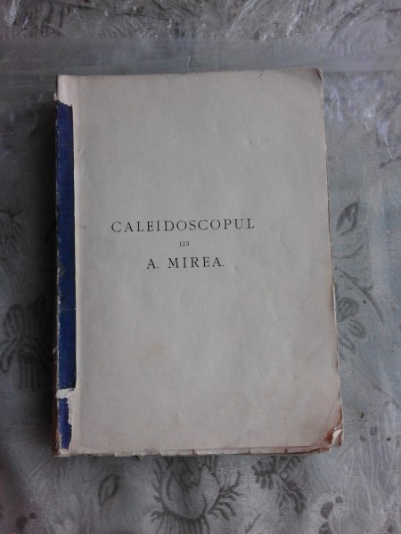 CALEIDOSCOPUL LUI A MIREA PUBLICAT DE D.ANGHEL SI ST.O.IOSIF VOL. I