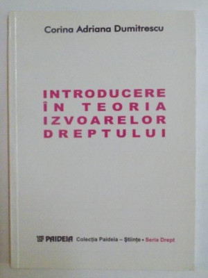 INTRODUCERE IN TEORIA IZVOARELOR DREPTULUI de CORINA ADRIANA DUMITRESCU 1999 foto