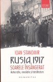AS - IOAN STANOMIR - RUSIA, 1917, SOARELE &Icirc;NS&Acirc;NGERAT. AUTOCREAȚIE, REVOLUȚIE ȘI TOTALITARISM
