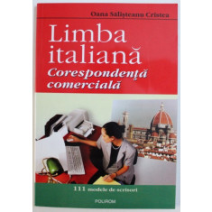 LIMBA ITALIANA - CORESPONDENTA COMERCIALA- 111 MODELE DE SCRISORI de OANA SALISTEANU CRISTEA , 2004